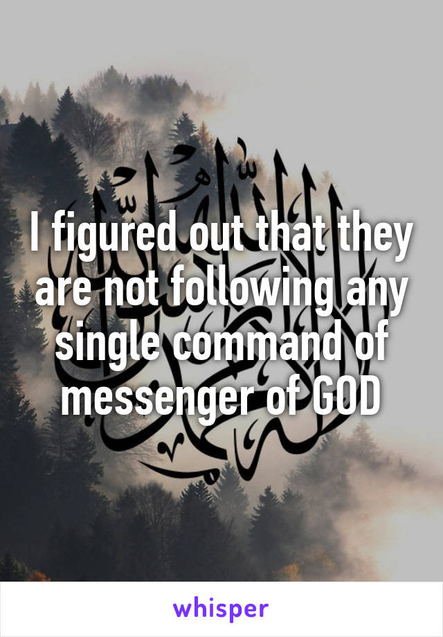 I figured out that they are not following any single command of messenger of GOD