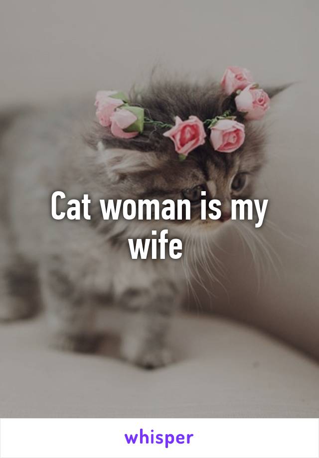 Cat woman is my wife 