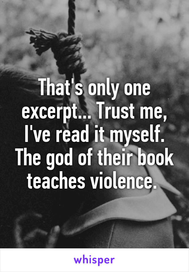 That's only one excerpt... Trust me, I've read it myself. The god of their book teaches violence. 