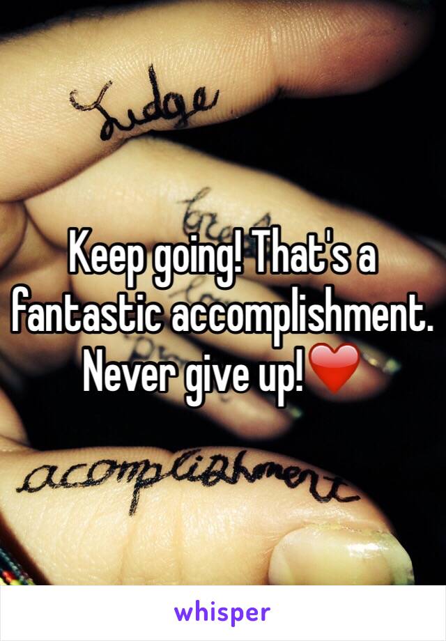 Keep going! That's a fantastic accomplishment. Never give up!❤️