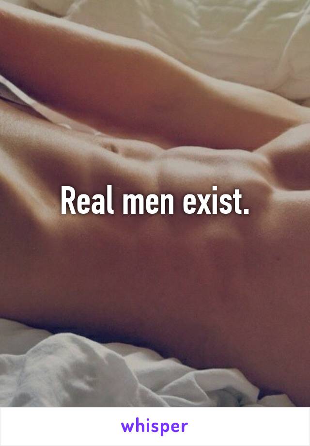 Real men exist.
