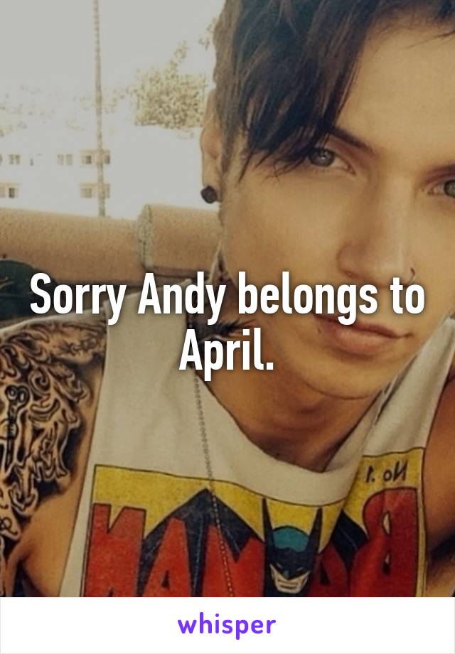 Sorry Andy belongs to April.