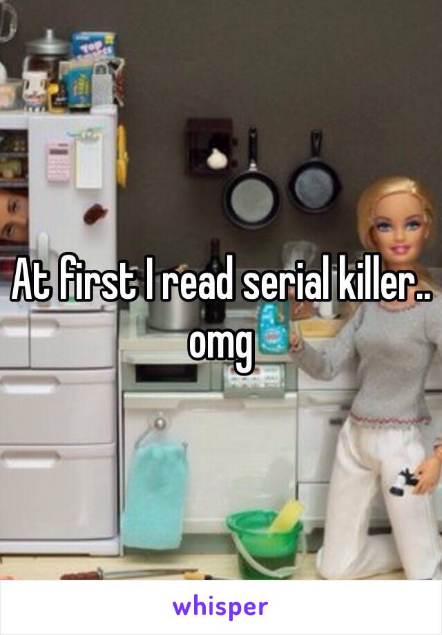 At first I read serial killer.. omg