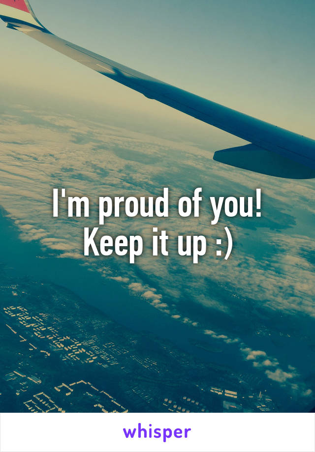 I'm proud of you! Keep it up :)