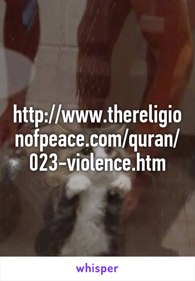 http://www.thereligionofpeace.com/quran/023-violence.htm