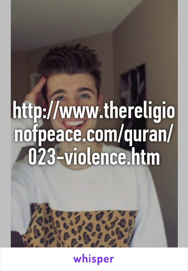 http://www.thereligionofpeace.com/quran/023-violence.htm