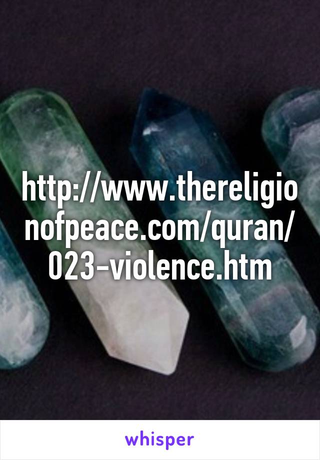 http://www.thereligionofpeace.com/quran/023-violence.htm