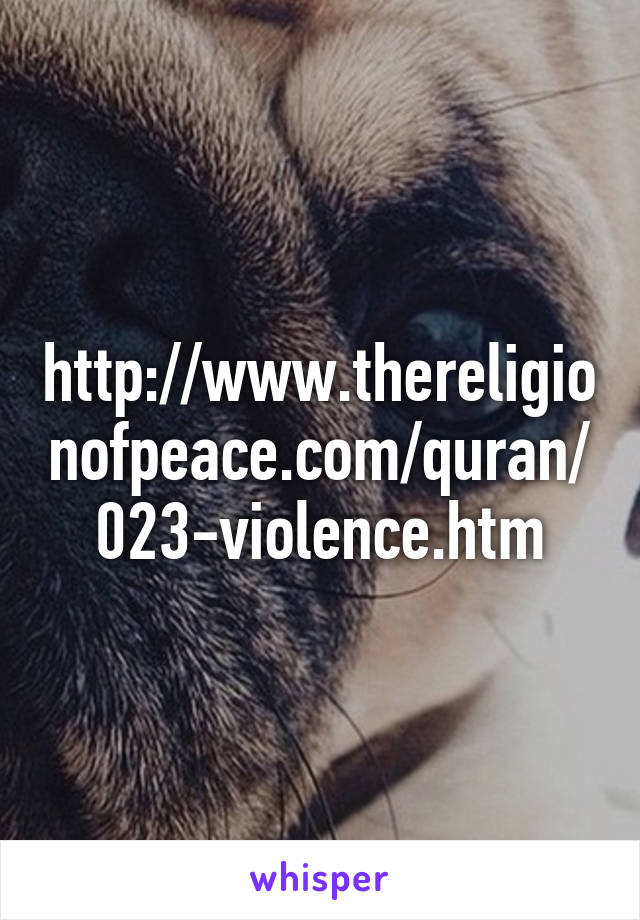 http://www.thereligionofpeace.com/quran/023-violence.htm