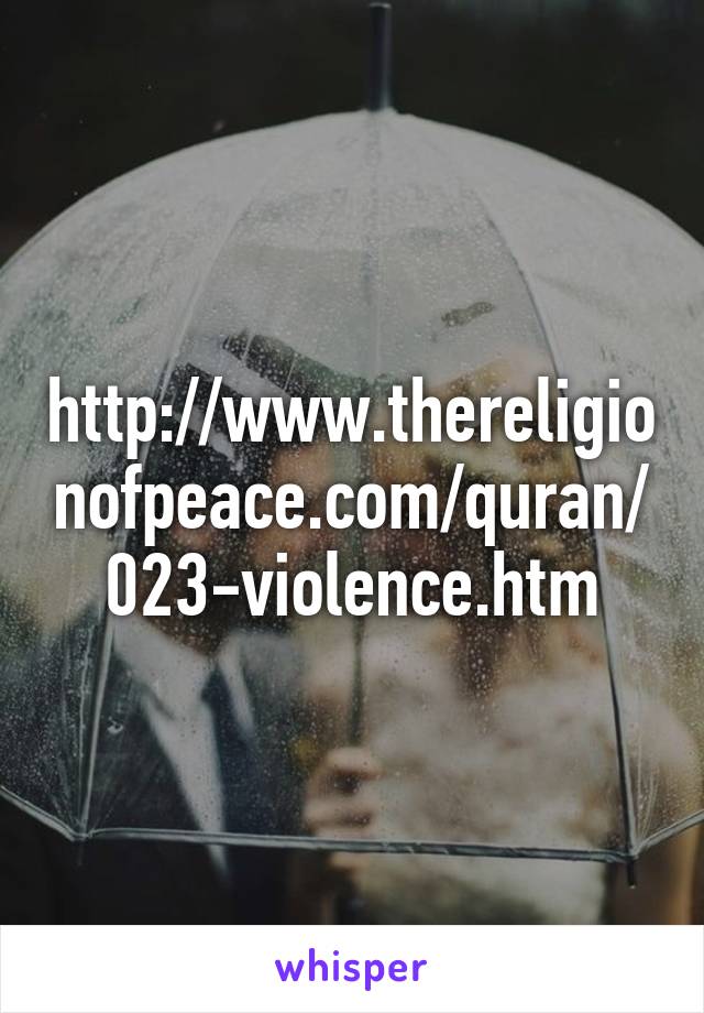 http://www.thereligionofpeace.com/quran/023-violence.htm