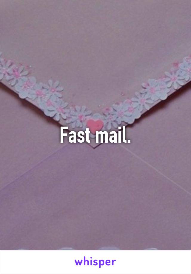 Fast mail.