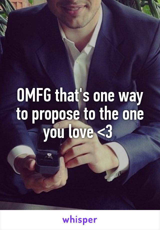 OMFG that's one way to propose to the one you love <3 