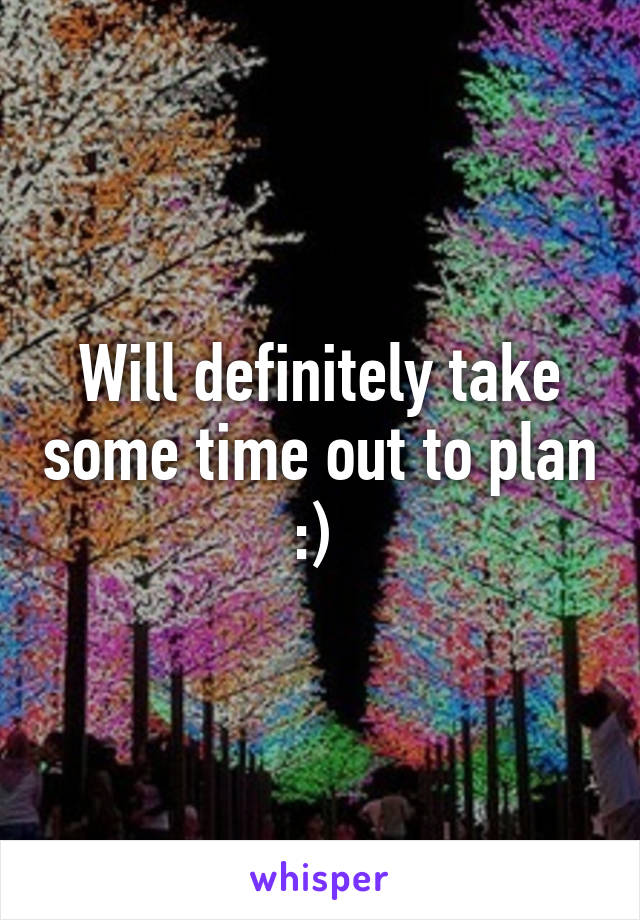 Will definitely take some time out to plan :) 