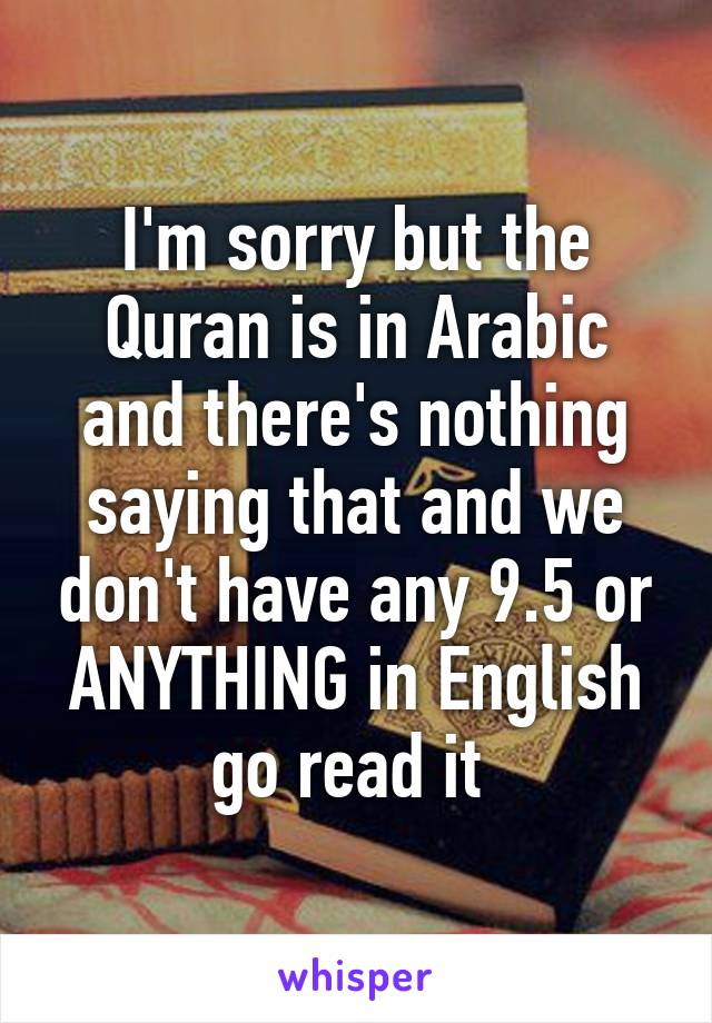 I'm sorry but the Quran is in Arabic and there's nothing saying that and we don't have any 9.5 or ANYTHING in English go read it 