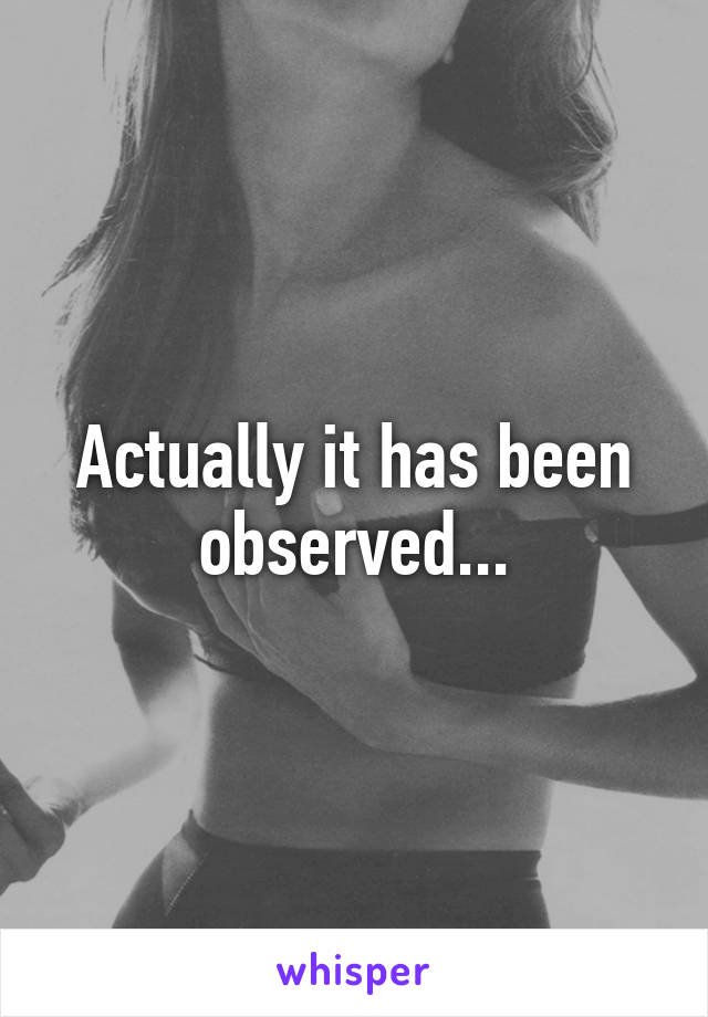 Actually it has been observed...