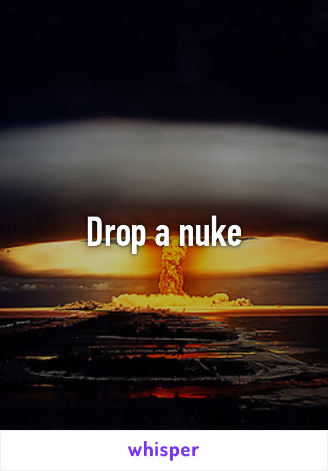 Drop a nuke