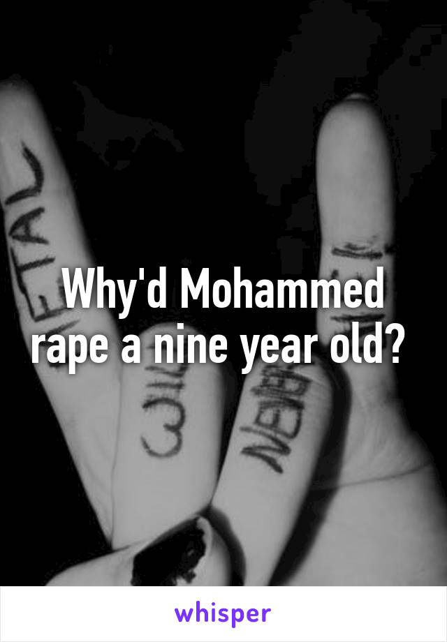 Why'd Mohammed rape a nine year old? 