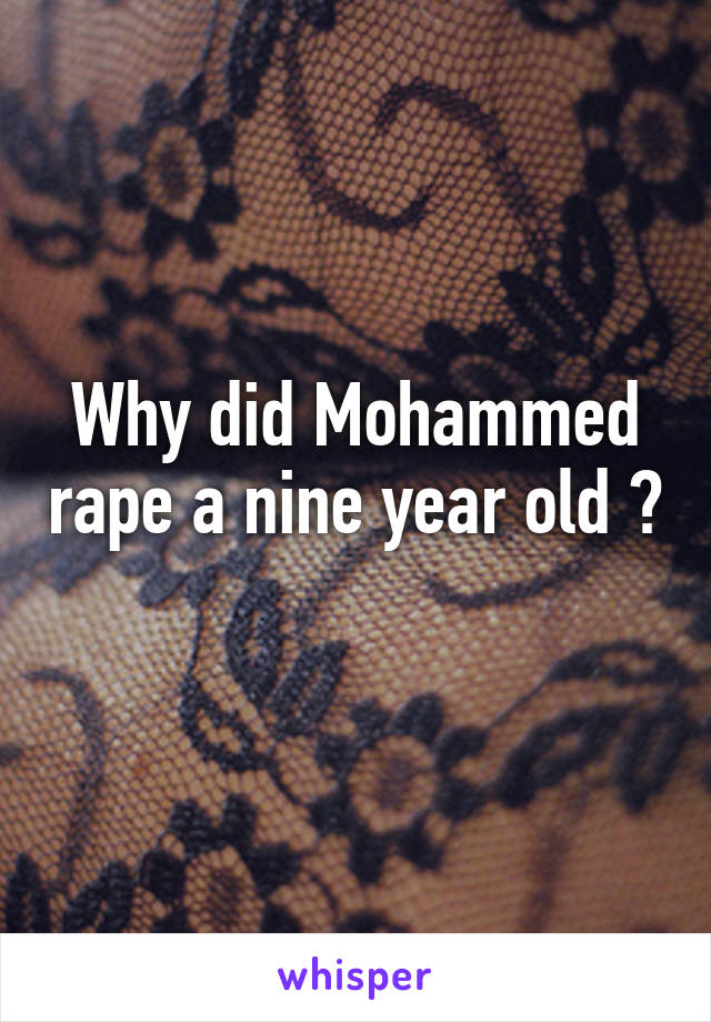 Why did Mohammed rape a nine year old ? 