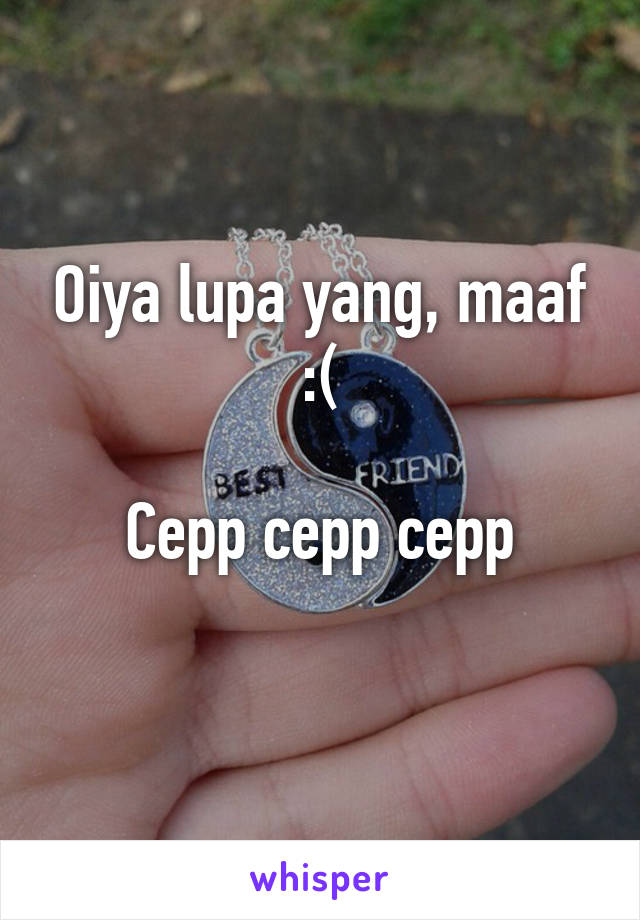 Oiya lupa yang, maaf :(

Cepp cepp cepp
