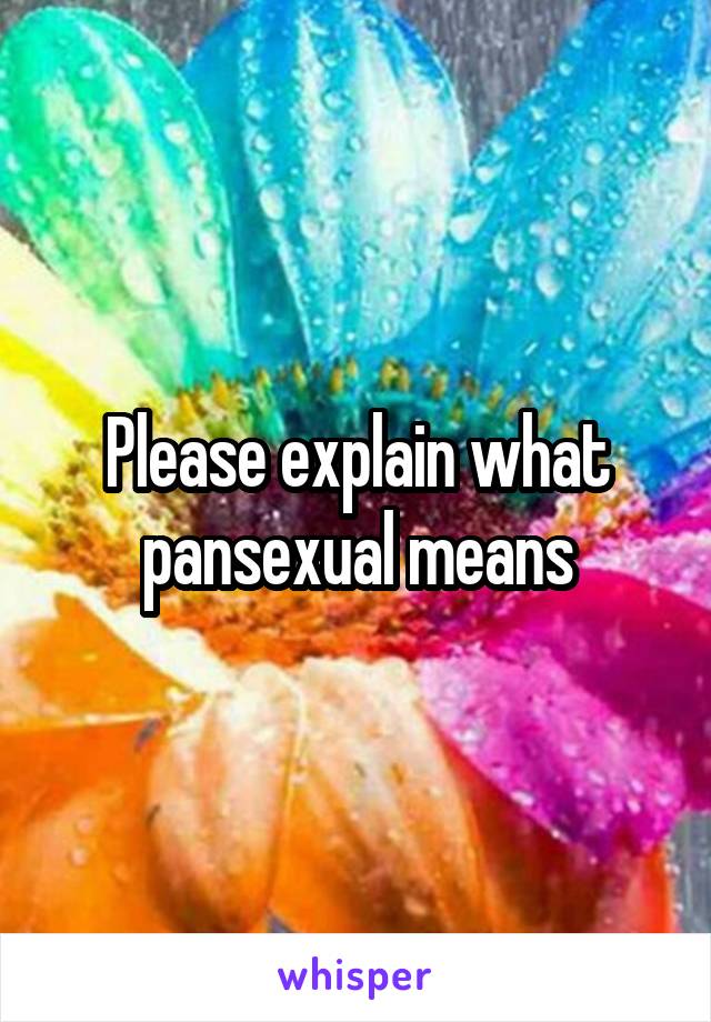 Please explain what pansexual means