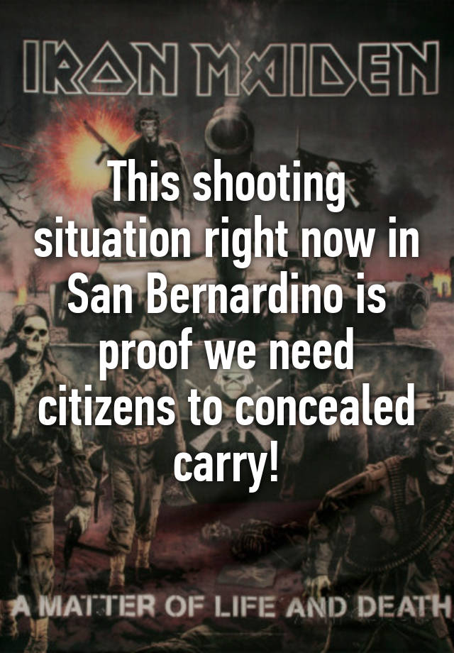 This shooting situation right now in San Bernardino is proof we need citizens to concealed carry!