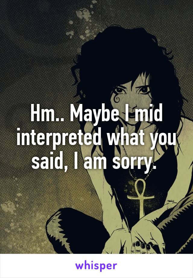 Hm.. Maybe I mid interpreted what you said, I am sorry. 