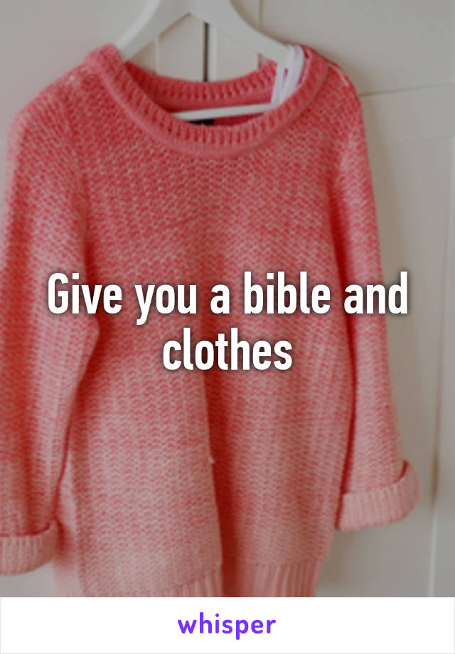 Give you a bible and clothes