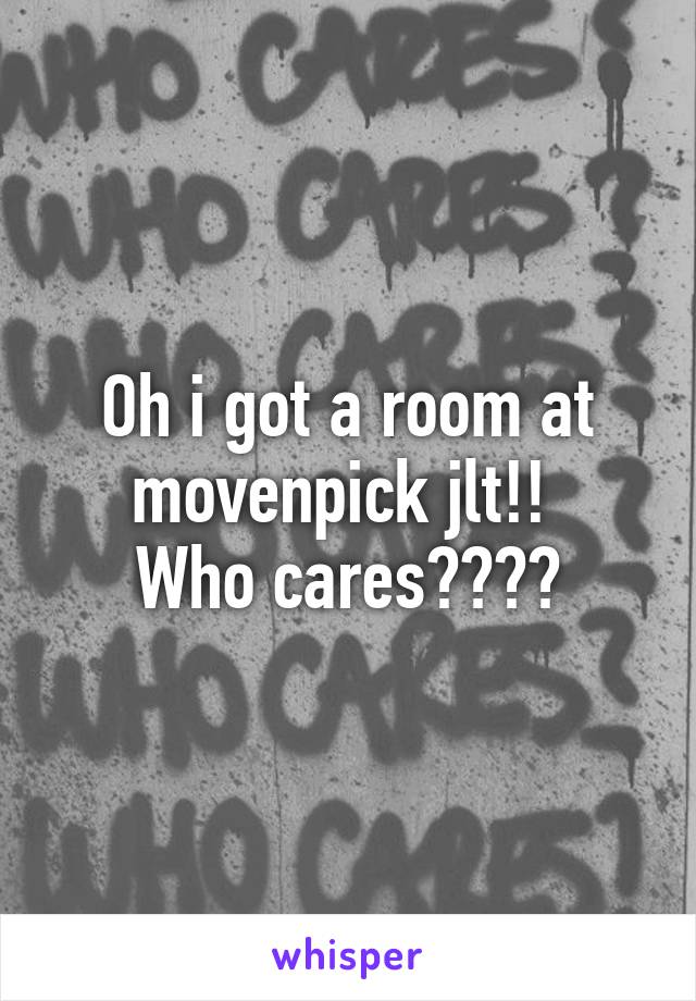 Oh i got a room at movenpick jlt!! 
Who cares????