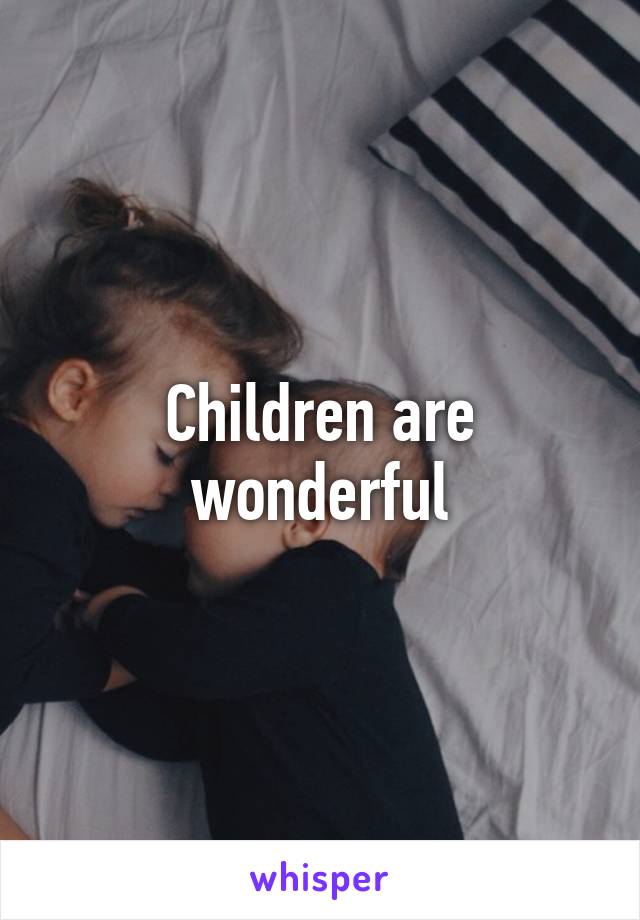 Children are wonderful