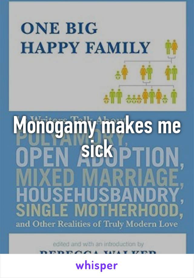 Monogamy makes me sick