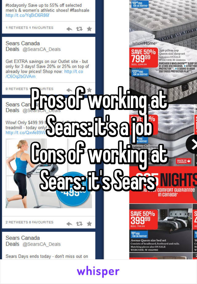 Pros of working at Sears: it's a job
Cons of working at Sears: it's Sears 