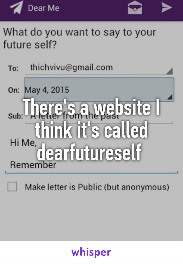 There's a website I think it's called dearfutureself 