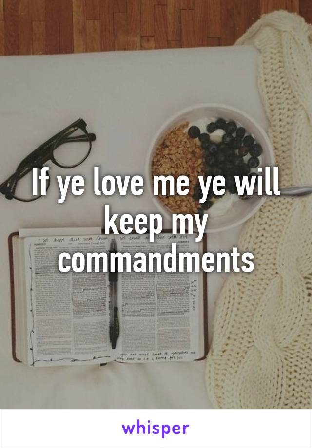 If ye love me ye will keep my commandments