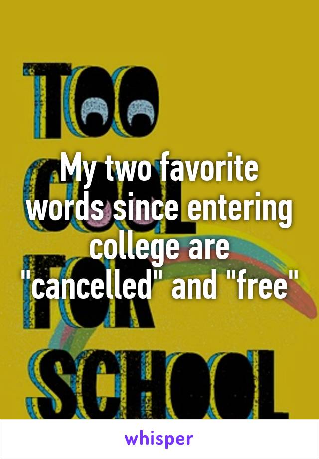My two favorite words since entering college are "cancelled" and "free"
