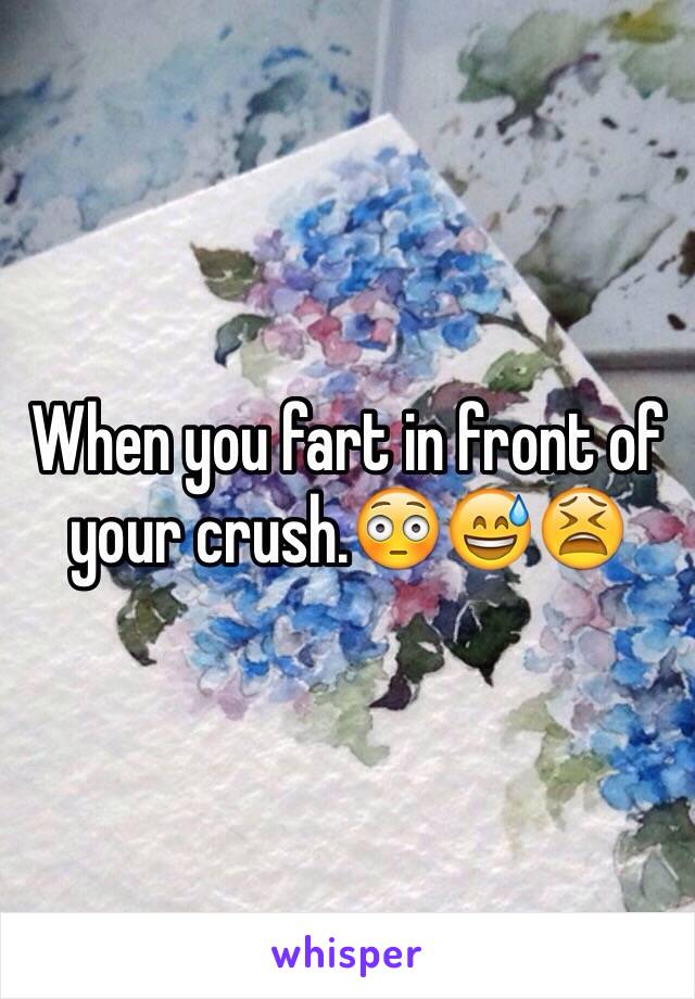 When you fart in front of your crush.😳😅😫