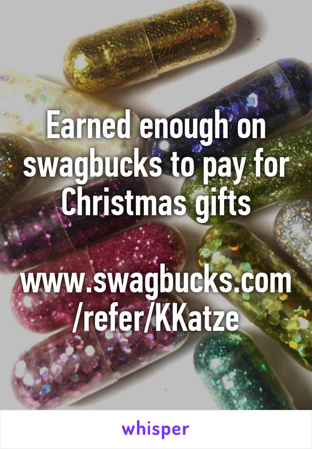 Earned enough on swagbucks to pay for Christmas gifts

www.swagbucks.com/refer/KKatze
