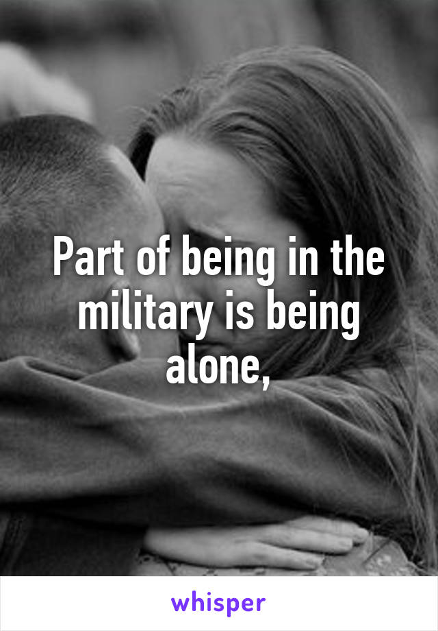 Part of being in the military is being alone,