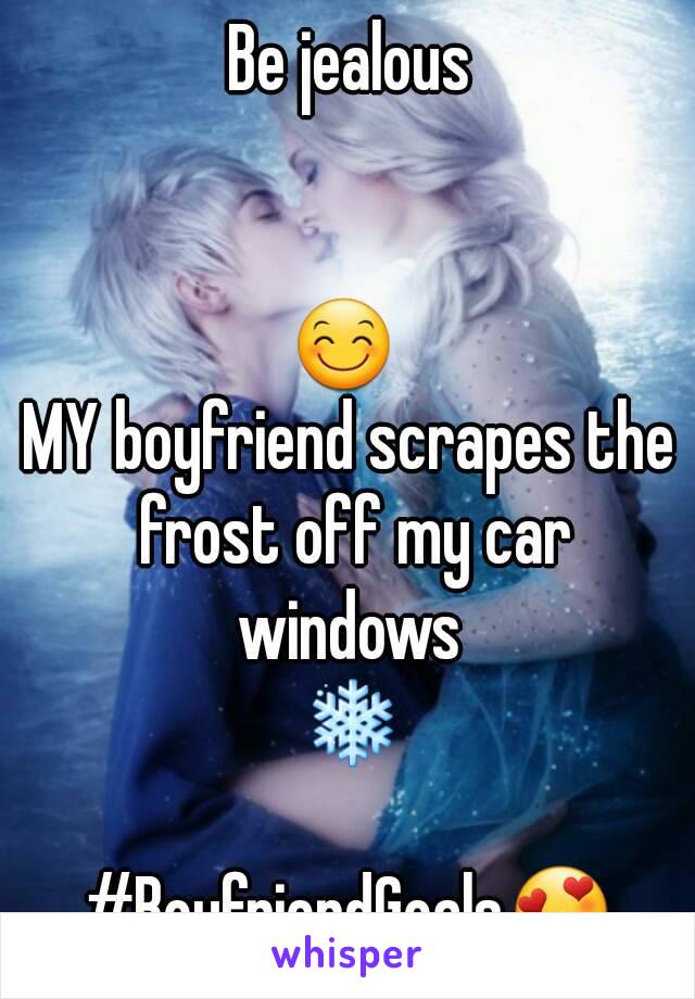 Be jealous


😊 
MY boyfriend scrapes the frost off my car windows 
❄

#BoyfriendGoals😍