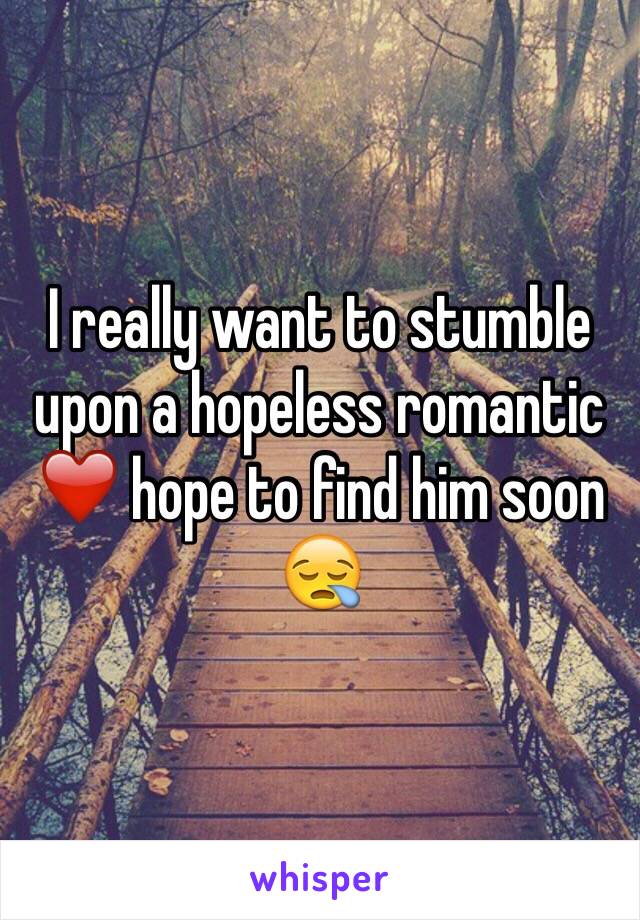 I really want to stumble upon a hopeless romantic ❤️ hope to find him soon 😪