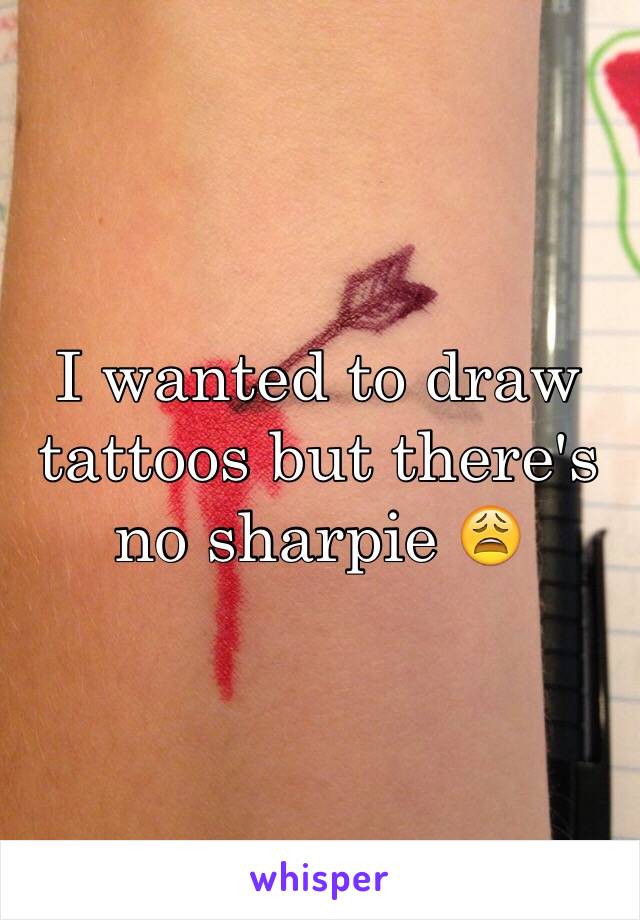 I wanted to draw tattoos but there's no sharpie 😩