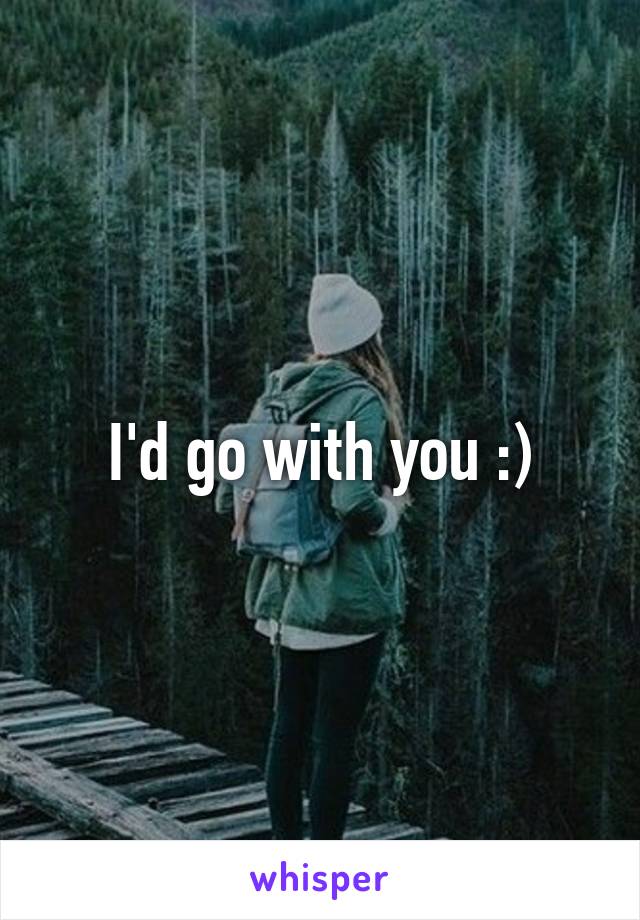 I'd go with you :)