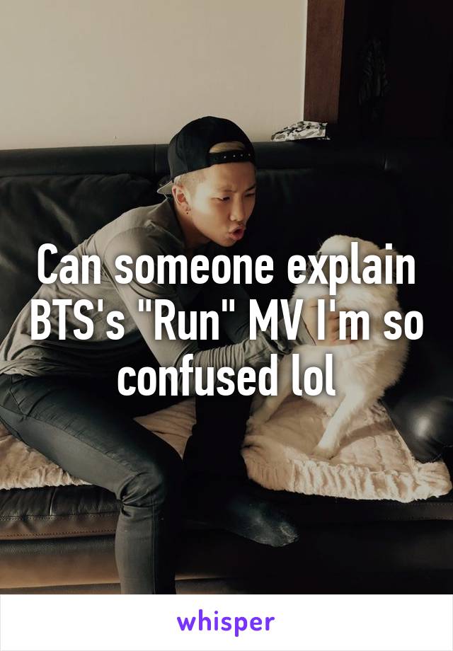Can someone explain BTS's "Run" MV I'm so confused lol