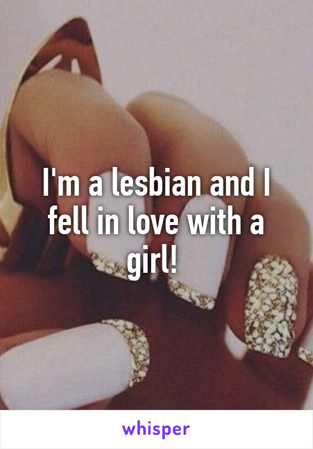 I'm a lesbian and I fell in love with a girl! 