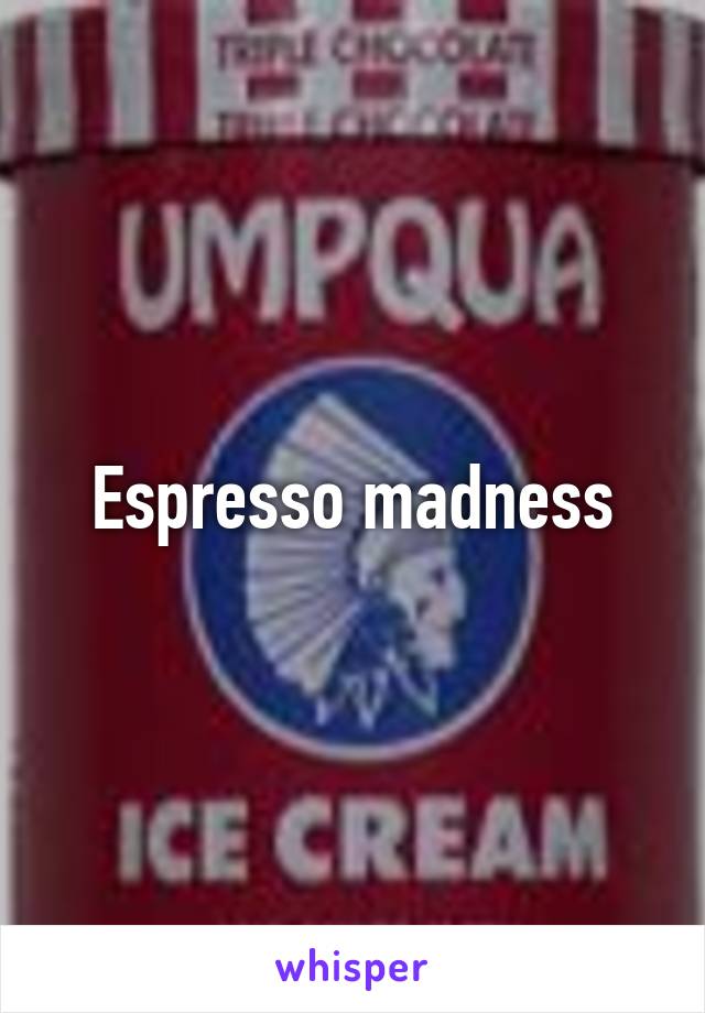Espresso madness