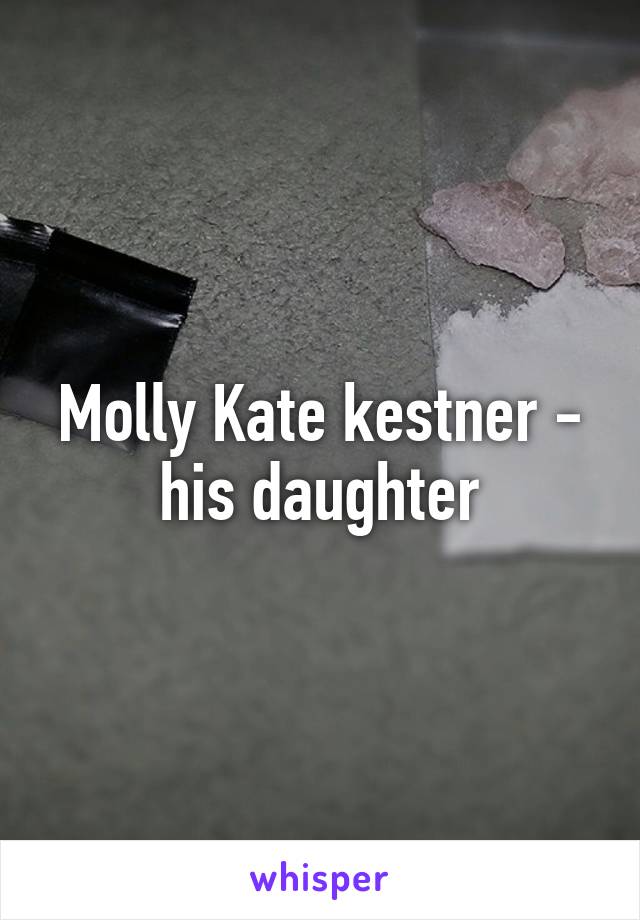 Molly Kate kestner - his daughter
