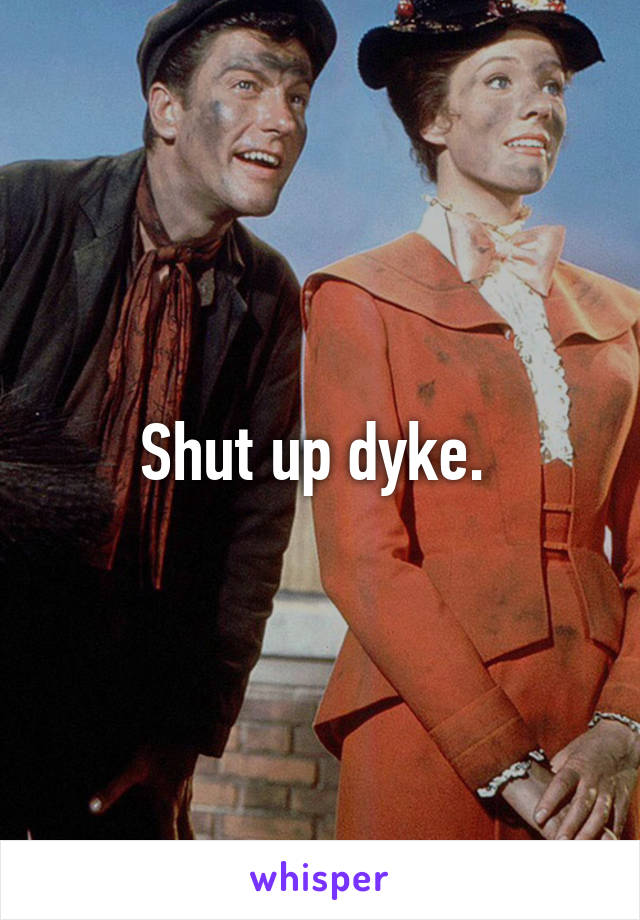 Shut up dyke. 