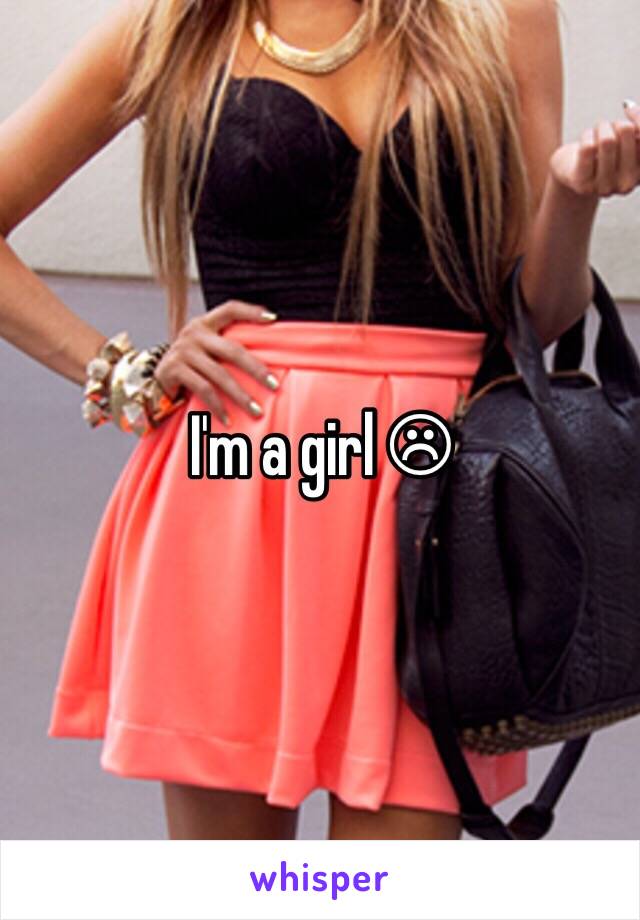 I'm a girl ☹