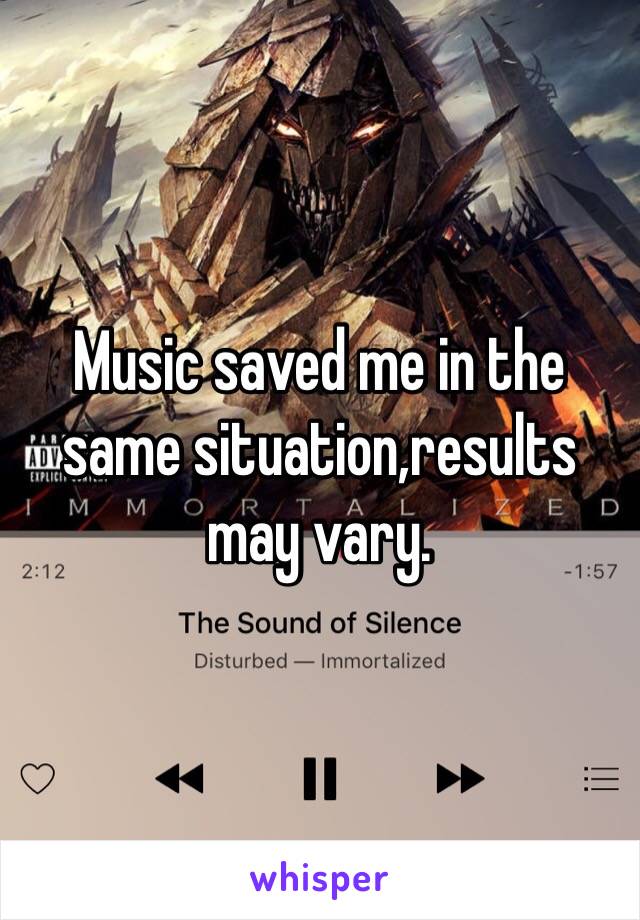 Music saved me in the same situation,results may vary.