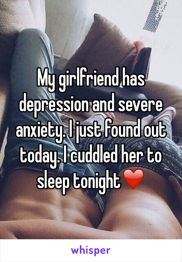 My girlfriend has depression and severe anxiety. I just found out today. I cuddled her to sleep tonight❤️