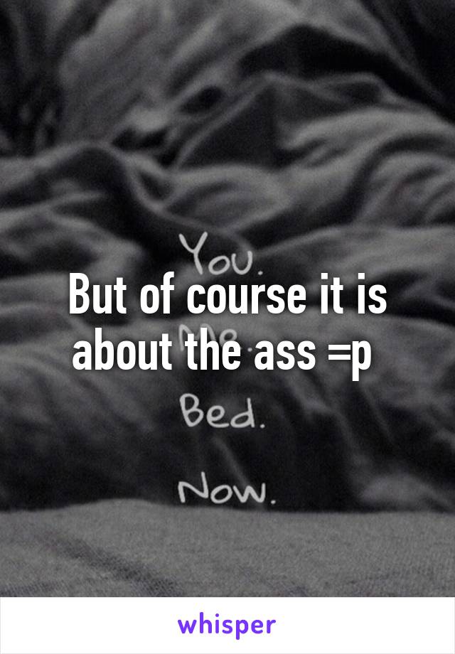But of course it is about the ass =p 