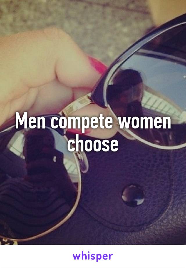 Men compete women choose